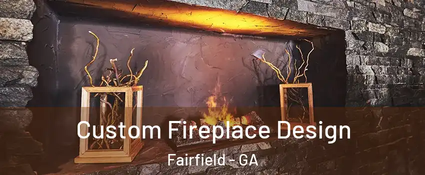 Custom Fireplace Design Fairfield - GA