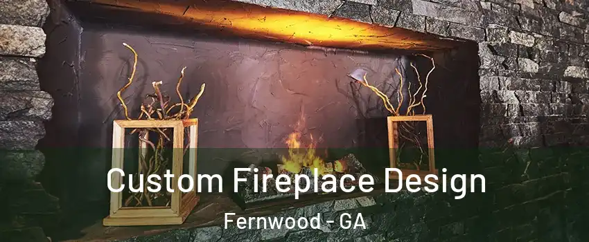 Custom Fireplace Design Fernwood - GA