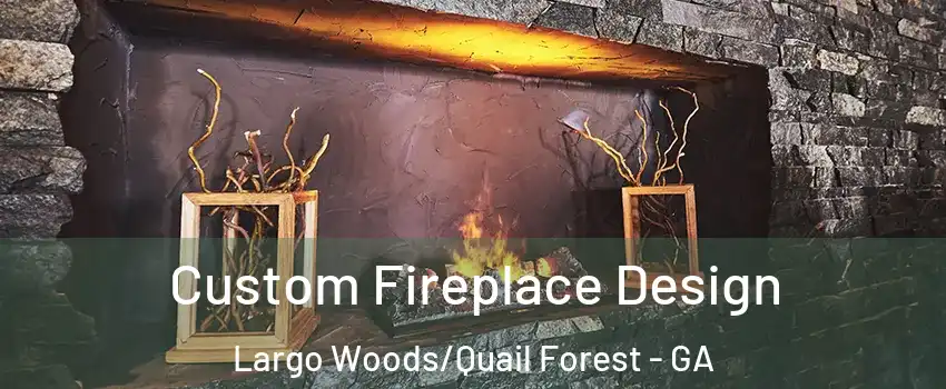 Custom Fireplace Design Largo Woods/Quail Forest - GA