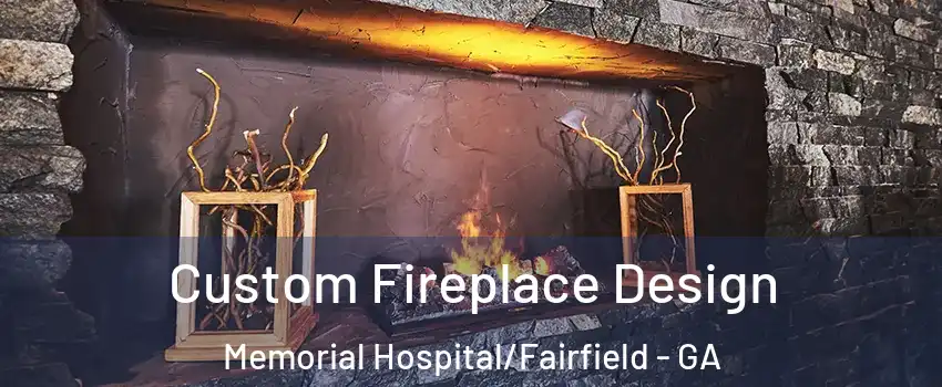 Custom Fireplace Design Memorial Hospital/Fairfield - GA