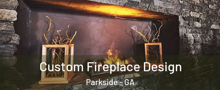 Custom Fireplace Design Parkside - GA