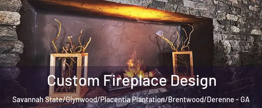 Custom Fireplace Design Savannah State/Glynwood/Placentia Plantation/Brentwood/Derenne - GA