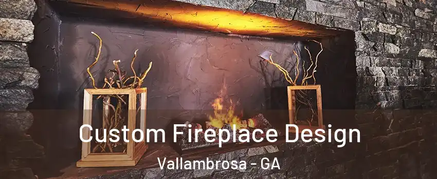 Custom Fireplace Design Vallambrosa - GA