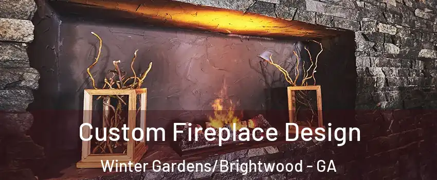 Custom Fireplace Design Winter Gardens/Brightwood - GA