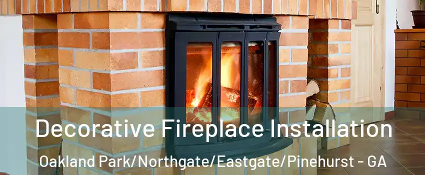 Decorative Fireplace Installation Oakland Park/Northgate/Eastgate/Pinehurst - GA
