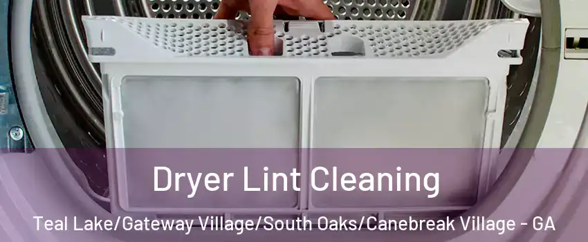 Dryer Lint Cleaning Teal Lake/Gateway Village/South Oaks/Canebreak Village - GA