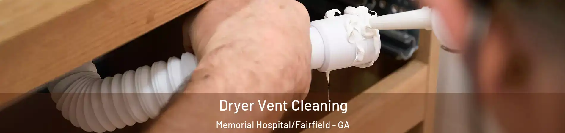 Dryer Vent Cleaning Memorial Hospital/Fairfield - GA