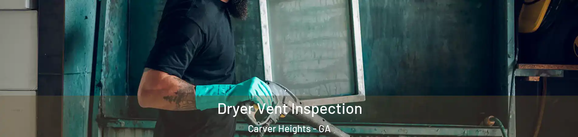Dryer Vent Inspection Carver Heights - GA