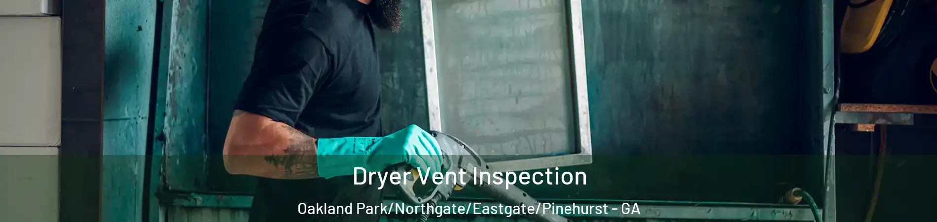 Dryer Vent Inspection Oakland Park/Northgate/Eastgate/Pinehurst - GA