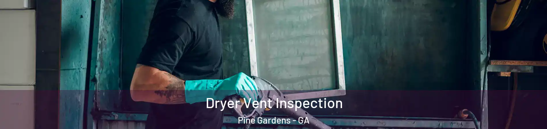 Dryer Vent Inspection Pine Gardens - GA