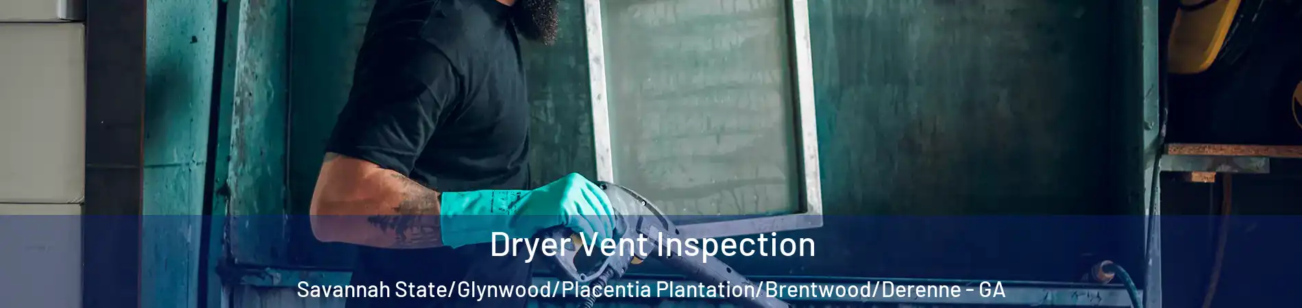 Dryer Vent Inspection Savannah State/Glynwood/Placentia Plantation/Brentwood/Derenne - GA