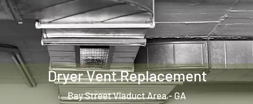 Dryer Vent Replacement Bay Street Viaduct Area - GA