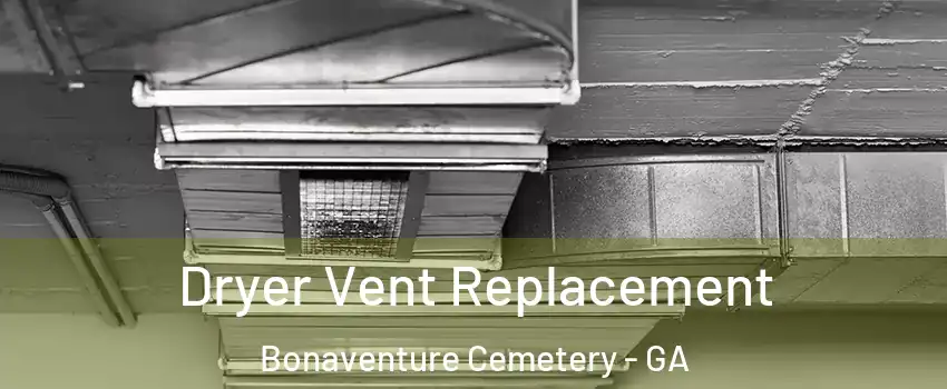 Dryer Vent Replacement Bonaventure Cemetery - GA
