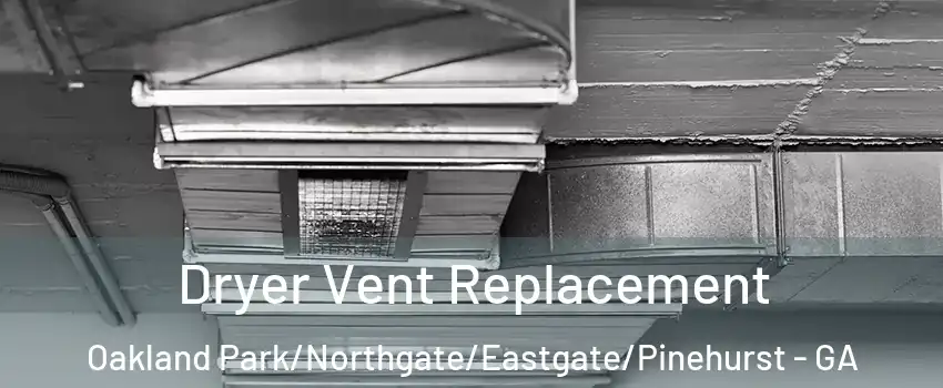Dryer Vent Replacement Oakland Park/Northgate/Eastgate/Pinehurst - GA