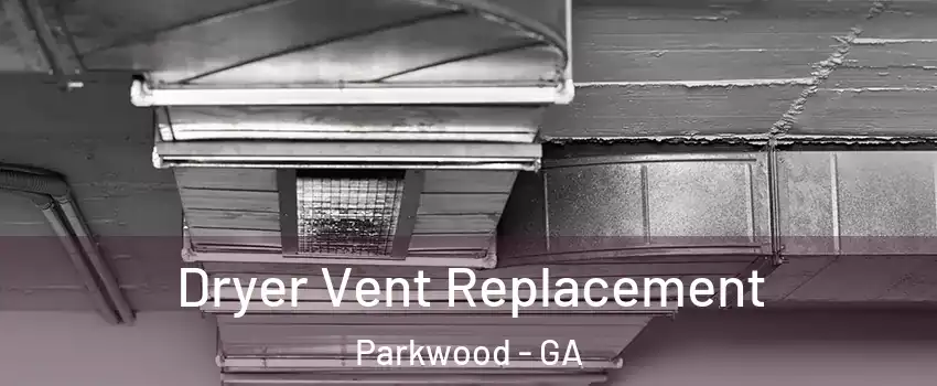 Dryer Vent Replacement Parkwood - GA