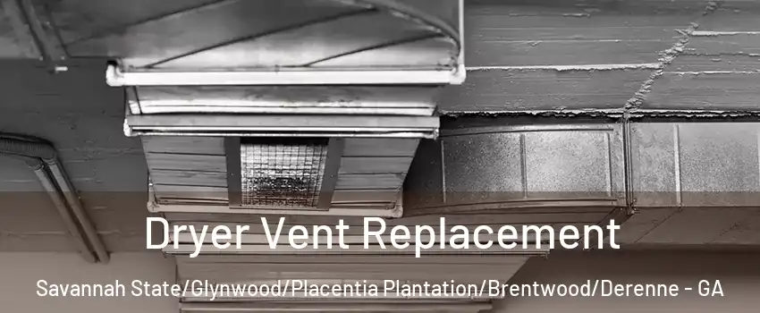 Dryer Vent Replacement Savannah State/Glynwood/Placentia Plantation/Brentwood/Derenne - GA
