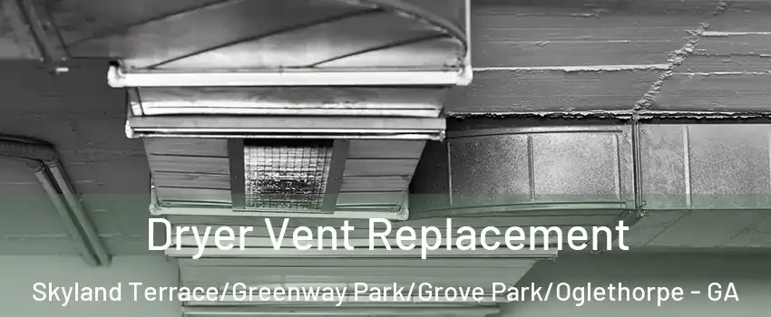 Dryer Vent Replacement Skyland Terrace/Greenway Park/Grove Park/Oglethorpe - GA