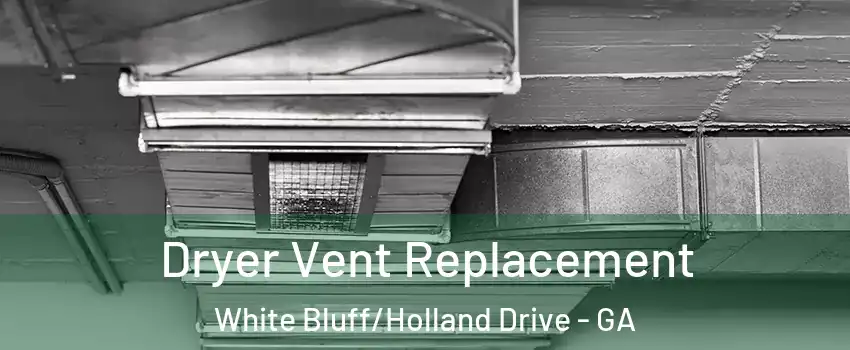 Dryer Vent Replacement White Bluff/Holland Drive - GA