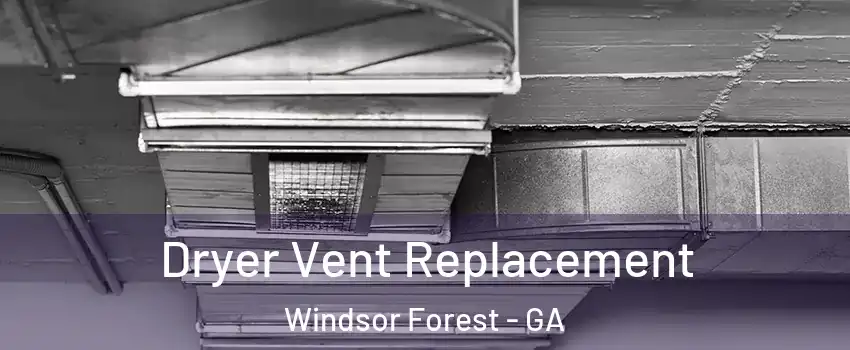 Dryer Vent Replacement Windsor Forest - GA