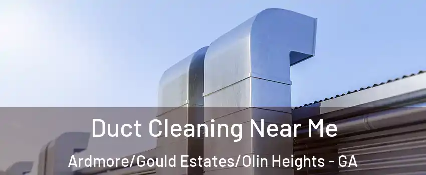 Duct Cleaning Near Me Ardmore/Gould Estates/Olin Heights - GA
