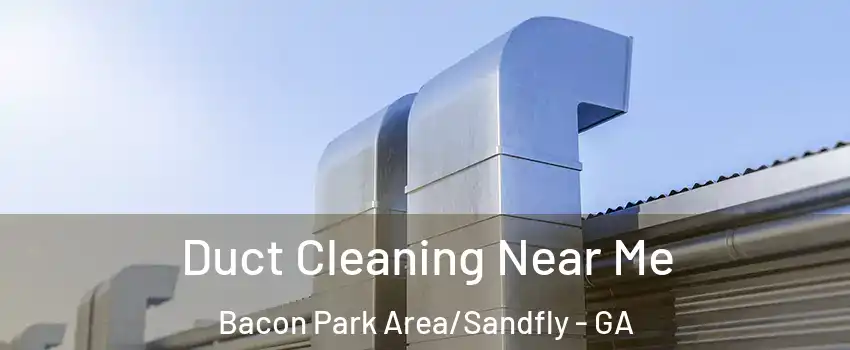 Duct Cleaning Near Me Bacon Park Area/Sandfly - GA