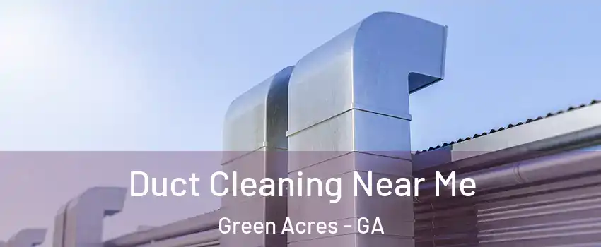 Duct Cleaning Near Me Green Acres - GA
