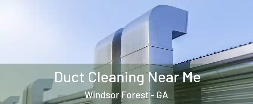 Duct Cleaning Near Me Windsor Forest - GA
