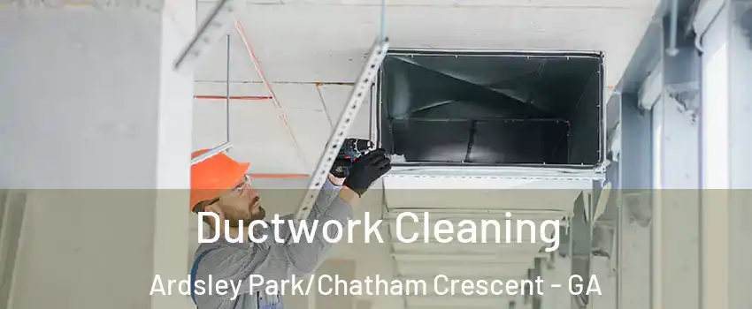 Ductwork Cleaning Ardsley Park/Chatham Crescent - GA