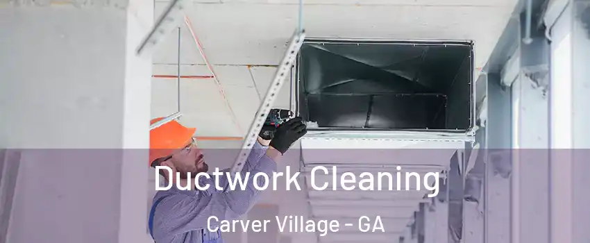 Ductwork Cleaning Carver Village - GA