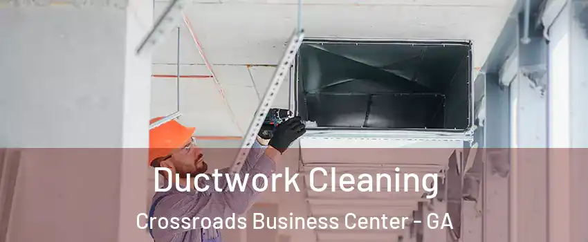 Ductwork Cleaning Crossroads Business Center - GA