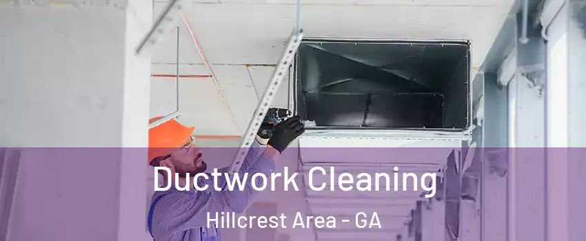 Ductwork Cleaning Hillcrest Area - GA