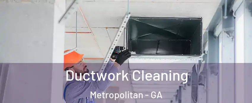 Ductwork Cleaning Metropolitan - GA