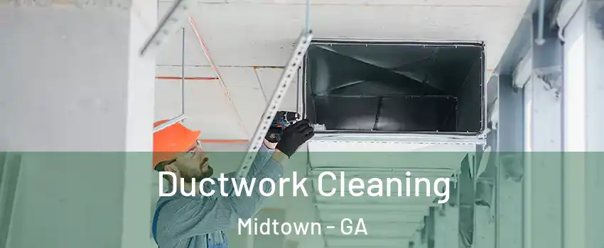 Ductwork Cleaning Midtown - GA