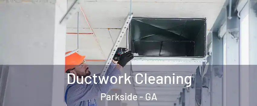 Ductwork Cleaning Parkside - GA