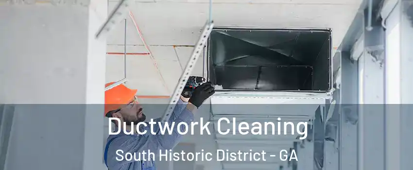 Ductwork Cleaning South Historic District - GA