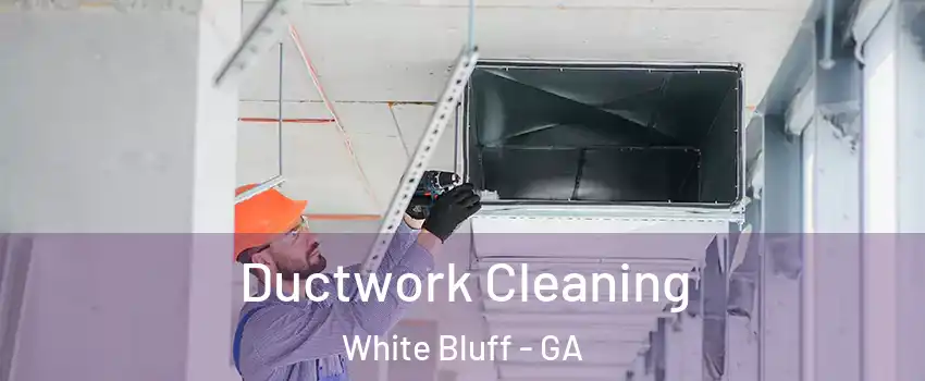 Ductwork Cleaning White Bluff - GA