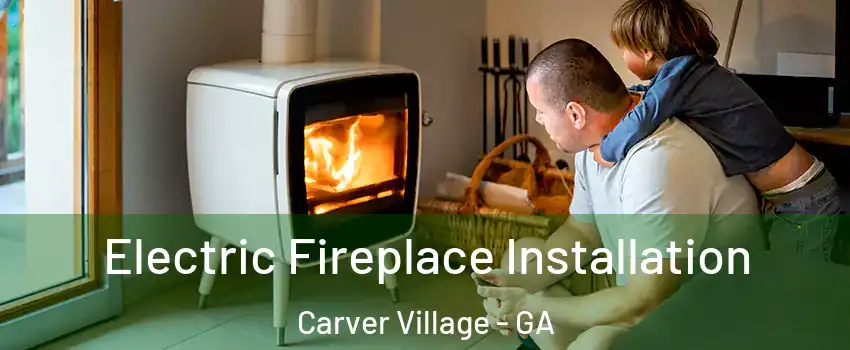 Electric Fireplace Installation Carver Village - GA