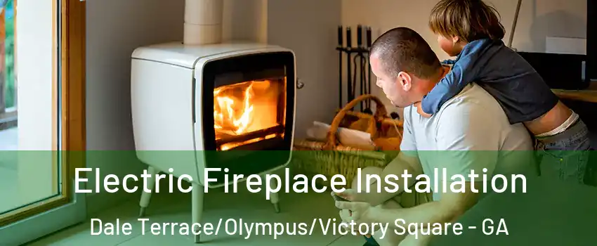 Electric Fireplace Installation Dale Terrace/Olympus/Victory Square - GA