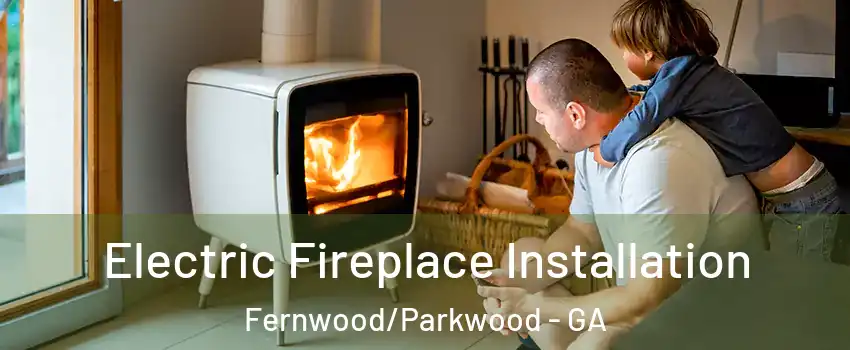Electric Fireplace Installation Fernwood/Parkwood - GA