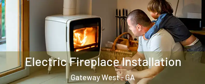 Electric Fireplace Installation Gateway West - GA