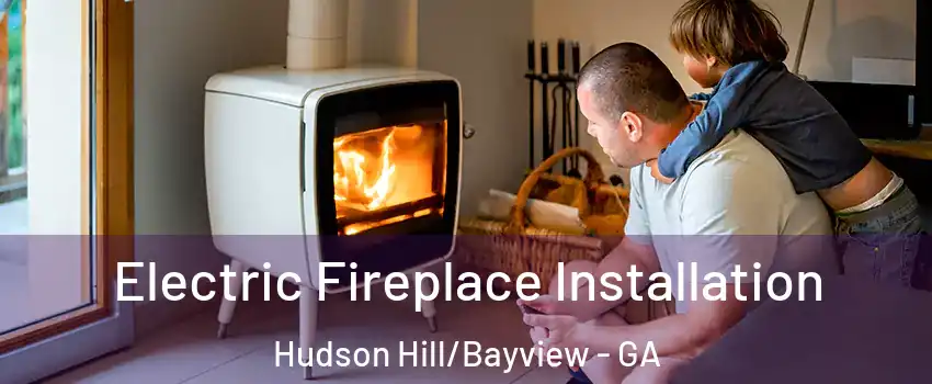 Electric Fireplace Installation Hudson Hill/Bayview - GA