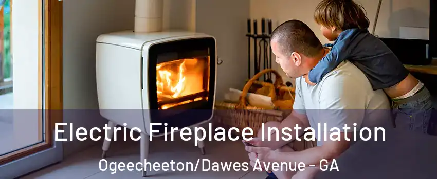 Electric Fireplace Installation Ogeecheeton/Dawes Avenue - GA