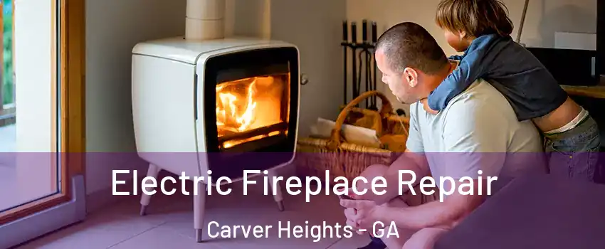 Electric Fireplace Repair Carver Heights - GA