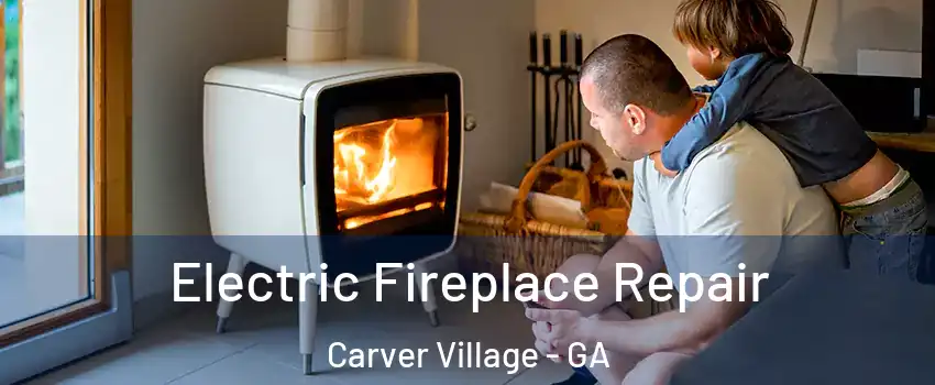 Electric Fireplace Repair Carver Village - GA