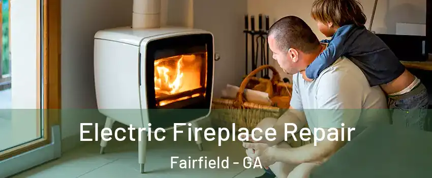Electric Fireplace Repair Fairfield - GA