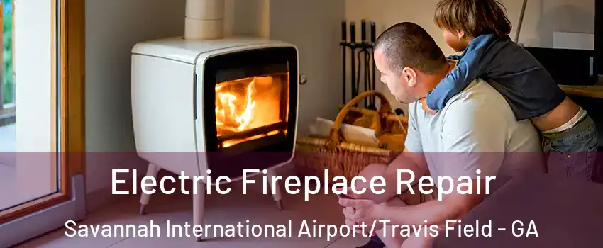 Electric Fireplace Repair Savannah International Airport/Travis Field - GA