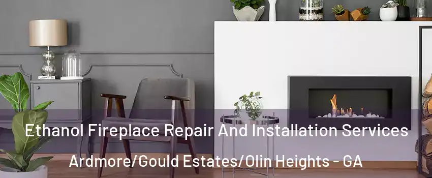 Ethanol Fireplace Repair And Installation Services Ardmore/Gould Estates/Olin Heights - GA