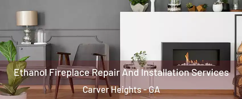 Ethanol Fireplace Repair And Installation Services Carver Heights - GA