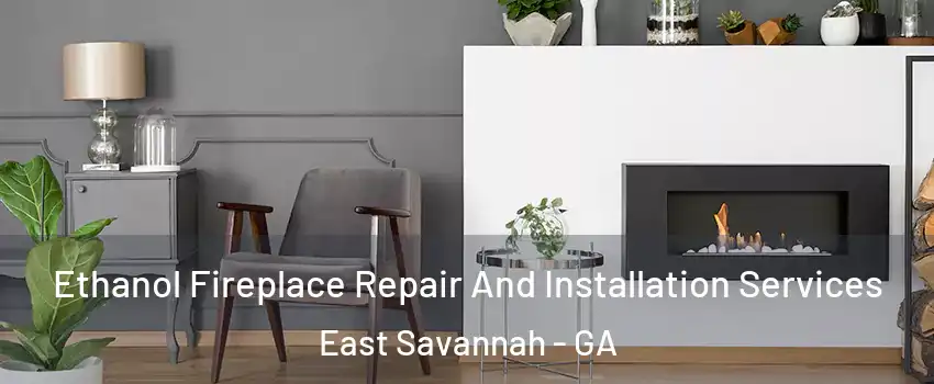 Ethanol Fireplace Repair And Installation Services East Savannah - GA