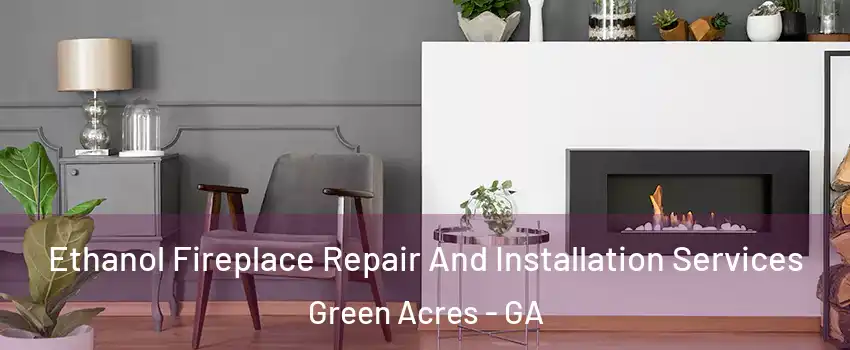 Ethanol Fireplace Repair And Installation Services Green Acres - GA